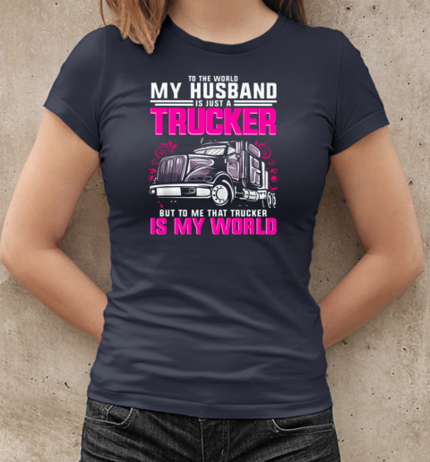 To The World My Husband Is Just A Trucker But To Me That Trucker Is My World T-Shirt Classic Women's T-shirt