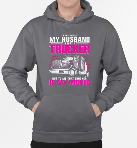 To The World My Husband Is Just A Trucker But To Me That Trucker Is My World T-Shirt Unisex Hoodie