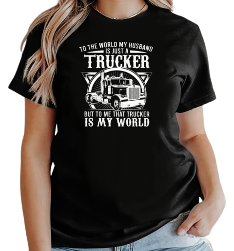 To The World My Husband Is Just A Trucker T-Shirt Classic Women's T-shirt