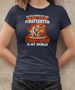 To The World My Son Is Just A Firefighter But To Me That Firefighter Is My World T-Shirt Classic Women's T-shirt