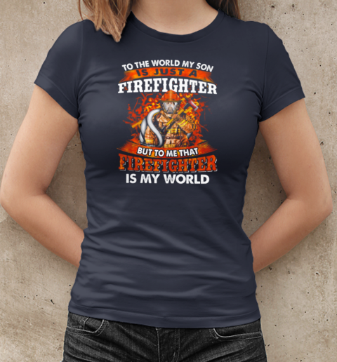 To The World My Son Is Just A Firefighter But To Me That Firefighter Is My World T-Shirt Classic Women's T-shirt