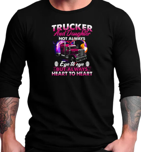 Trucker And Daughter Not Always Eye To Eye But Always Heart To Heart Trucker T-Shirt Long Sleeved T-shirt 