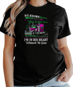 Trucker He Knows I'll Be Here When He Gets Home And I'll Know That Trucker T-Shirt Classic Women's T-shirt