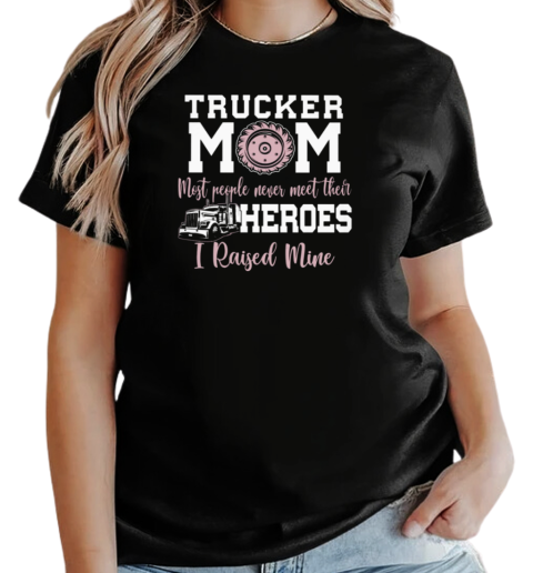 Trucker Mom Most People Never Meet Their Heroes I Raised Mine Trucker T-Shirt Classic Women's T-shirt