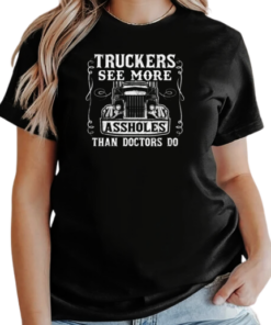 Truckers See More Assholes Than Doctors Do T-Shirt Classic Women's T-shirt