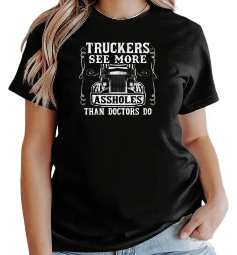 Truckers See More Assholes Than Doctors Do T-Shirt Classic Women's T-shirt