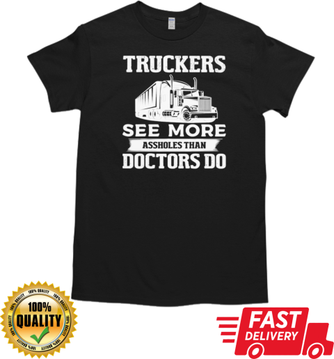 Truckers See More Assholes Trucker T-Shirt