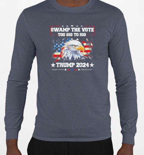 Trump Swamp The Vote USA Too Big To Rig American Flag Eagle T-Shirt Long Sleeved T-shirt 