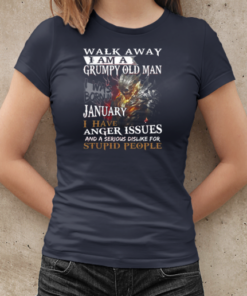 Walk Away I Am A Grumpy Old Man I Was Born In January I have Anger Issues And A Serious Dislike For Stupid People T-Shirt Classic Women's T-shirt