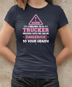 Warning I Belong To A Trucker Messing With Me Can Be Dangerous To Your Health T-Shirt Classic Women's T-shirt