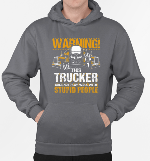 Warning This Trucker Does Not Play Well With Stupid People T-Shirt Unisex Hoodie