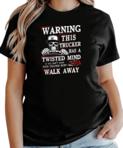 Warning This Trucker Has A Twisted Mind If You Don't Want Your Feeling Hurt Walk Away T-Shirt Classic Women's T-shirt