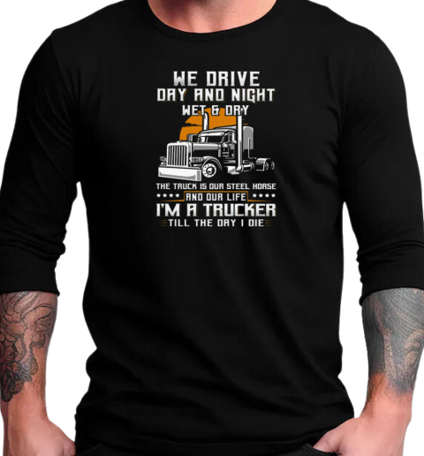 We Drive Day And Night Wet And Dry Trucker T-Shirt Long Sleeved T-shirt 