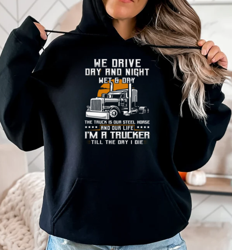 We Drive Day And Night Wet And Dry Trucker T-Shirt Unisex Hoodie