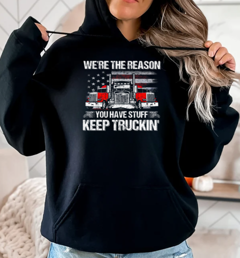 We're The Reason You Have Stuff Keep Truckin' Trucker T-Shirt Unisex Hoodie