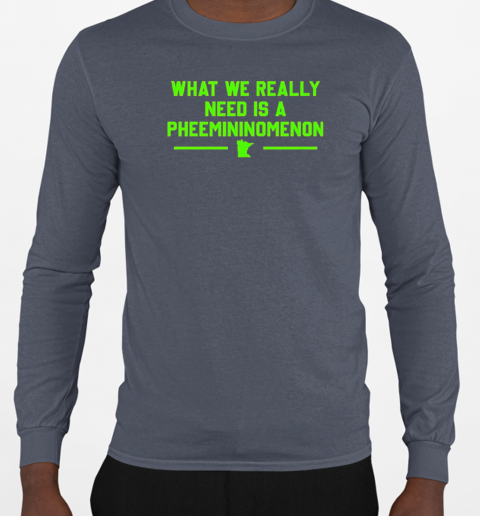 What we really need is a Pheemininomenon Minnesota Lynx T-Shirt Long Sleeved T-shirt 