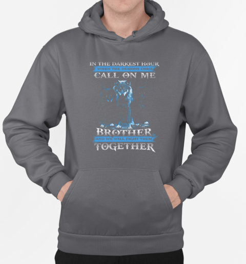 Wolf In Your Darkest Hour When The Demons Come Call On Me Brother And We Will Fight Them Together T-Shirt Unisex Hoodie