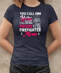 You Call Him Hero I Call Him Mine Proud Firefighter Mom T-Shirt Classic Women's T-shirt