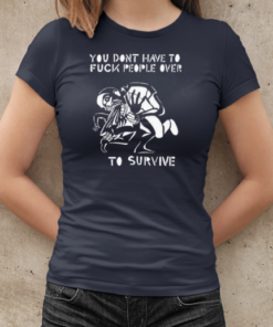 You Don't Have To Fuck People Over To Survive T-Shirt Classic Women's T-shirt