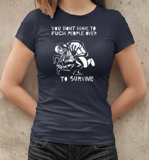 You Don't Have To Fuck People Over To Survive T-Shirt Classic Women's T-shirt