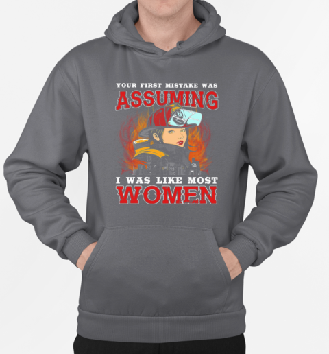 Your First Mistake Was Assuming I Was Like Most Women Firefighter T-Shirt Unisex Hoodie